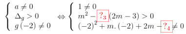 \left\{ \begin{array}{l} a \ne 0\\ {\Delta _g} > 0\\ g\left( { - 2} \right) \ne 0 \end{array} \right. \Leftrightarrow \left\{ \begin{array}{l} 1 \ne 0\\ {m^2} - 4.\left( {2m - 3} \right) > 0\\ {\left( { - 2} \right)^2} + m.\left( { - 2} \right) + 2m - 3 \ne 0 \end{array} \right.